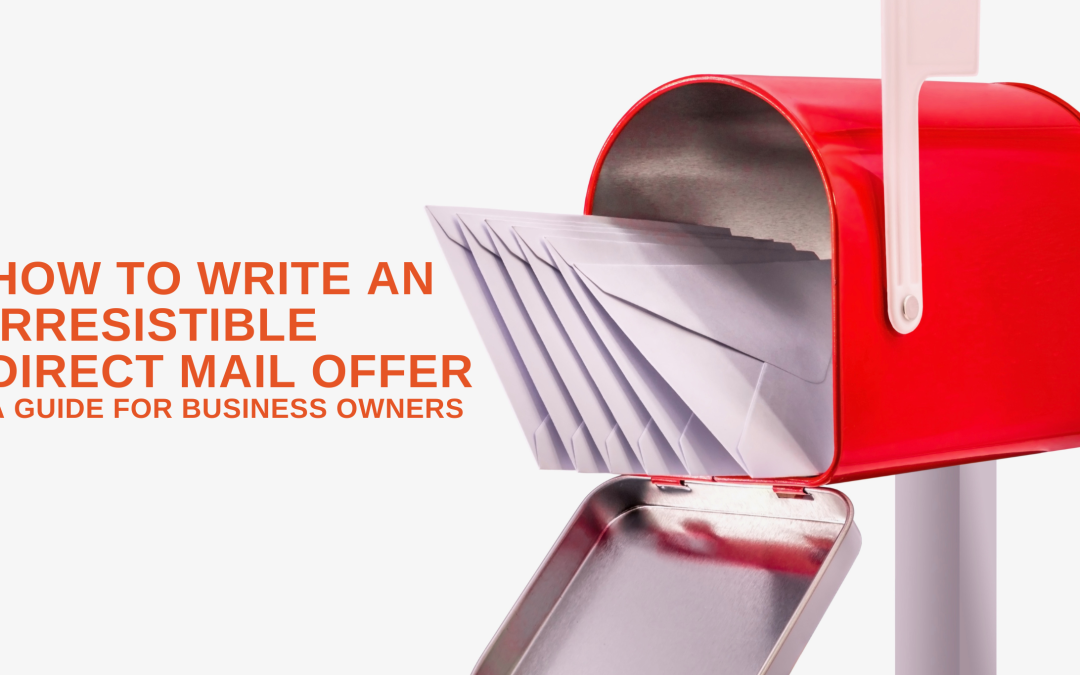 How to Write an Irresistible Direct Mail Offer: A Guide for Business Owners